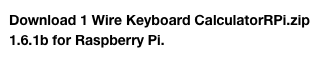 Download 1 Wire Keyboard CalculatorRPi.zip 1.6.1b for Raspberry Pi.