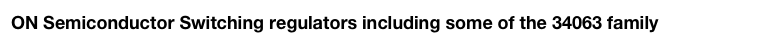 ON Semiconductor Switching regulators including some of the 34063 family