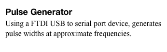 Pulse Generator
Using a FTDI USB to serial port device, generates pulse widths at approximate frequencies.
