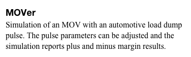 MOVer
Simulation of an MOV with an automotive load dump pulse. The pulse parameters can be adjusted and the simulation reports plus and minus margin results.