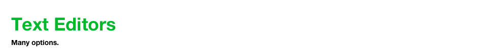 Text Editors
Many options.